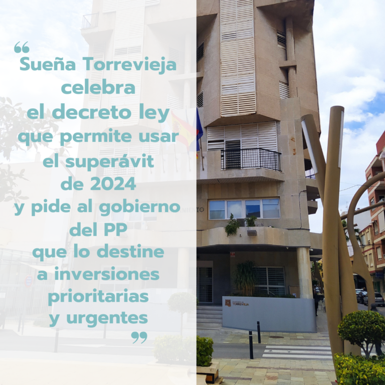 SUEÑA TORREVIEJA CELEBRA EL DECRETO LEY QUE  PERMITE USAR EL SUPERÁVIT DE 2024 Y PIDE AL  GOBIERNO DEL PP QUE LO DESTINE A INVERSIONES  PRIORITARIAS Y URGENTES