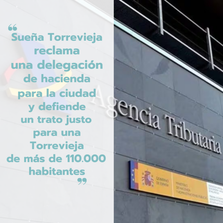 SUEÑA TORREVIEJA RECLAMA UNA DELEGACIÓN DE HACIENDA PARA LA CIUDAD Y DEFIENDE UN TRATO JUSTO PARA UNA TORREVIEJA DE MÁS DE 110.000 HABITANTES